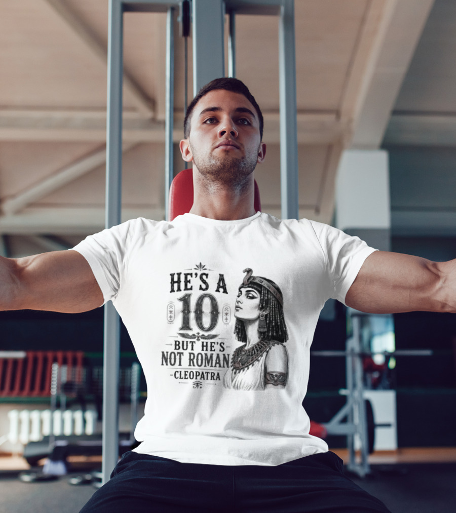 He's A 10 But He's Not Roman Cleopatra T-Shirt