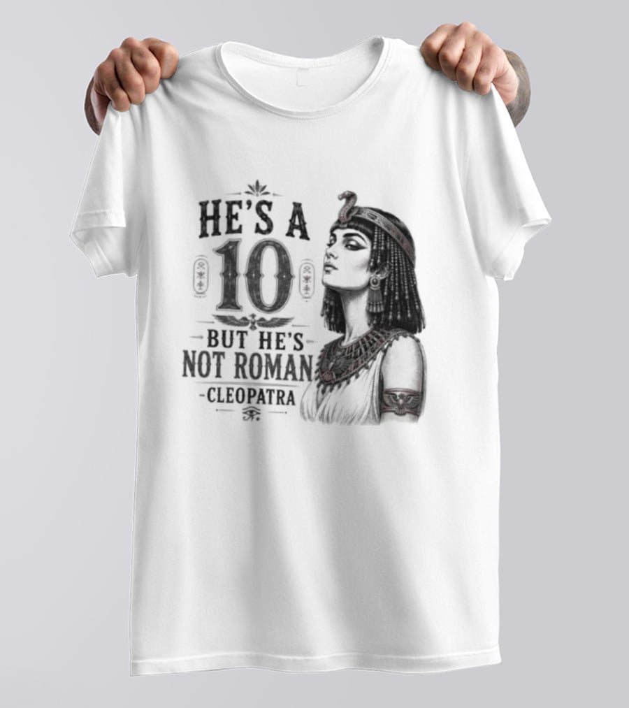 He's A 10 But He's Not Roman Cleopatra T-Shirt