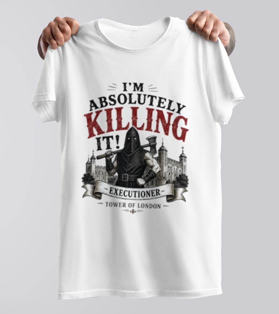 I'm Absolutely Killing It Executioner Tower Of London T-Shirt