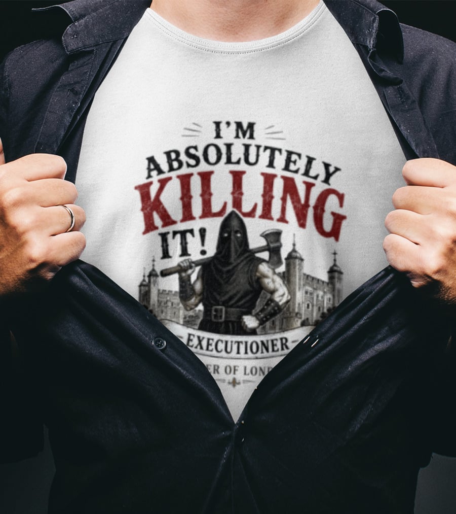 I'm Absolutely Killing It Executioner Tower Of London T-Shirt