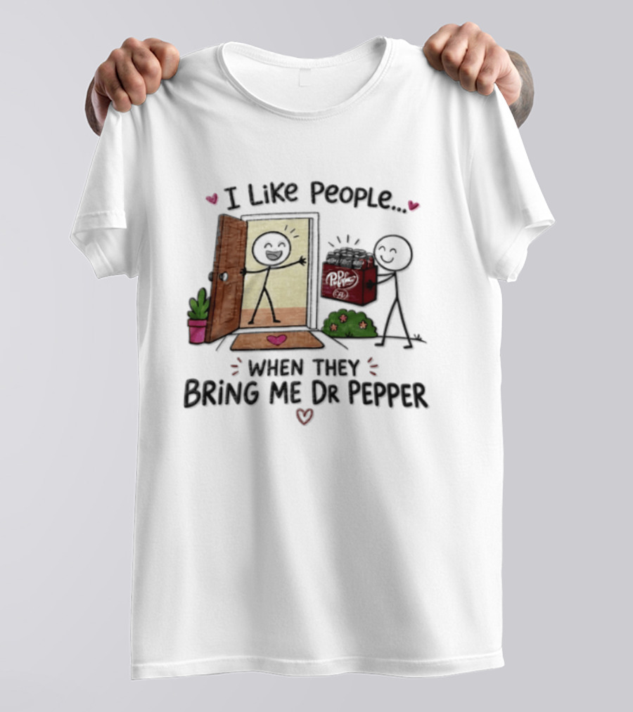 I Like People When They Bring Me Dr Pepper Doorstep Delivery Fun T-Shirt
