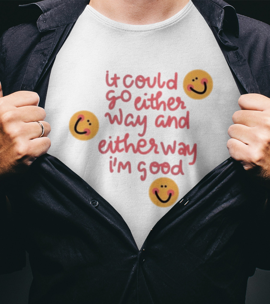 It Could Go Either Way And Either Way I'm Good Smiley Face Positivity T-Shirt