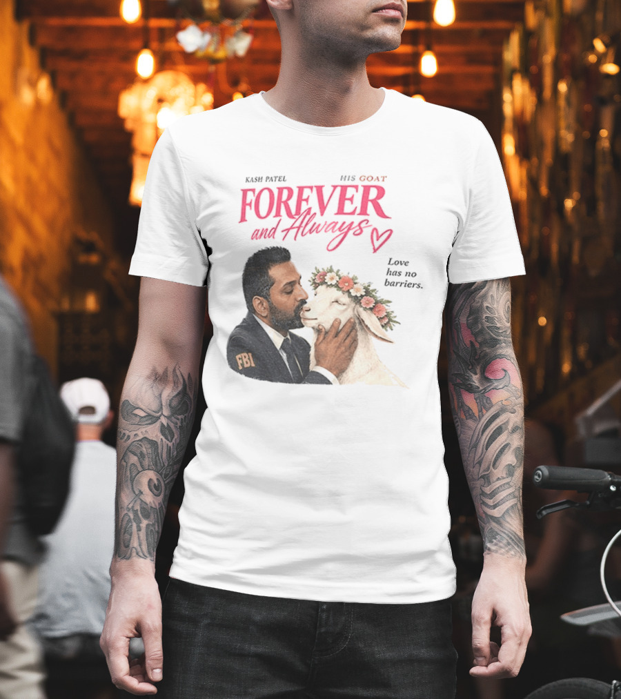 Kash Patel His Goat Forever And Always Love Has No Barriers FBI T-Shirt