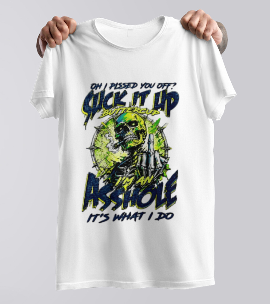 Oh I Pissed You Off Suck It Up Buttercup I'm An Asshole It's What I Do Skeleton Middle Finger T-Shirt
