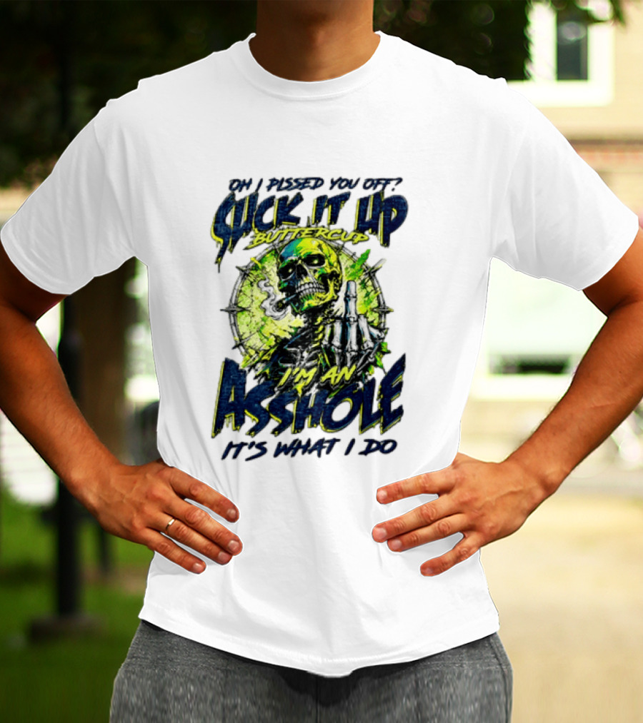 Oh I Pissed You Off Suck It Up Buttercup I'm An Asshole It's What I Do Skeleton Middle Finger T-Shirt