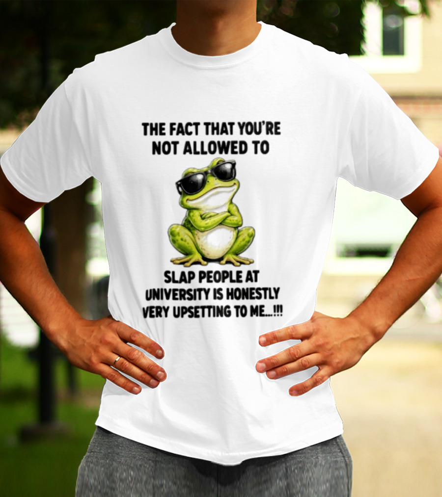 The Fact That You're Not Allowed To Slap People At University Is Honestly Very Upsetting To Me Frog In Sunglasses T-Shirt