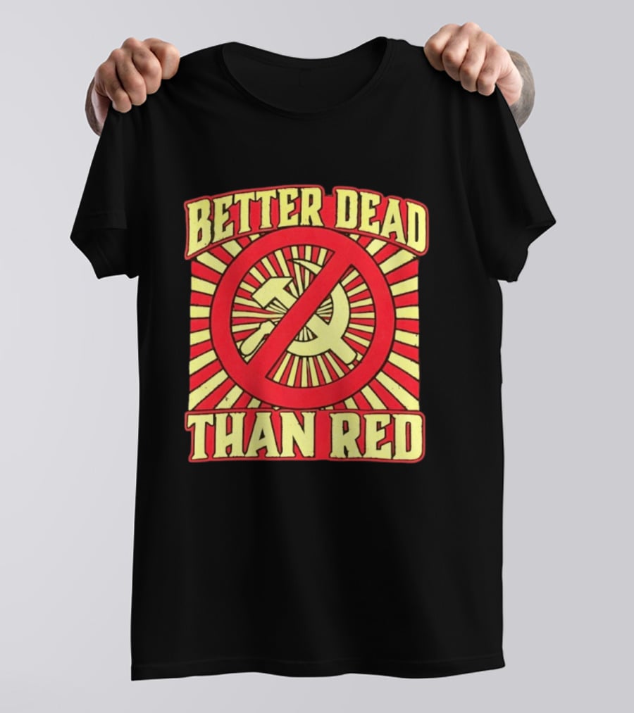 Better Dead Than Red Anti Communist Hammer And Sickle T-Shirt