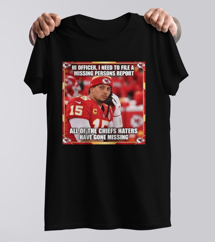 Hi Officer I Need To File A Missing Persons Report All Of The Chiefs Haters Have Gone Missing Kansas City Football T-Shirt