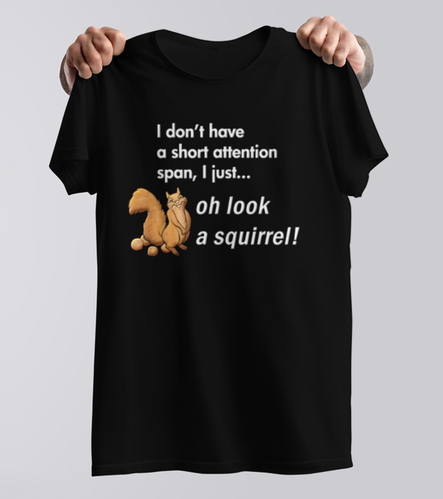 I Don't Have A Short Attention Span I Just Oh Look A Squirrel Fun T-Shirt