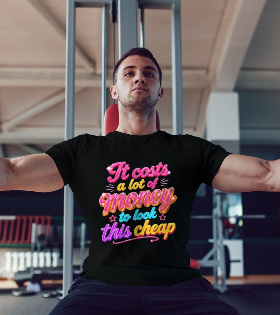 It Costs A Lot Of Money To Look This Cheap Colorful T-Shirt