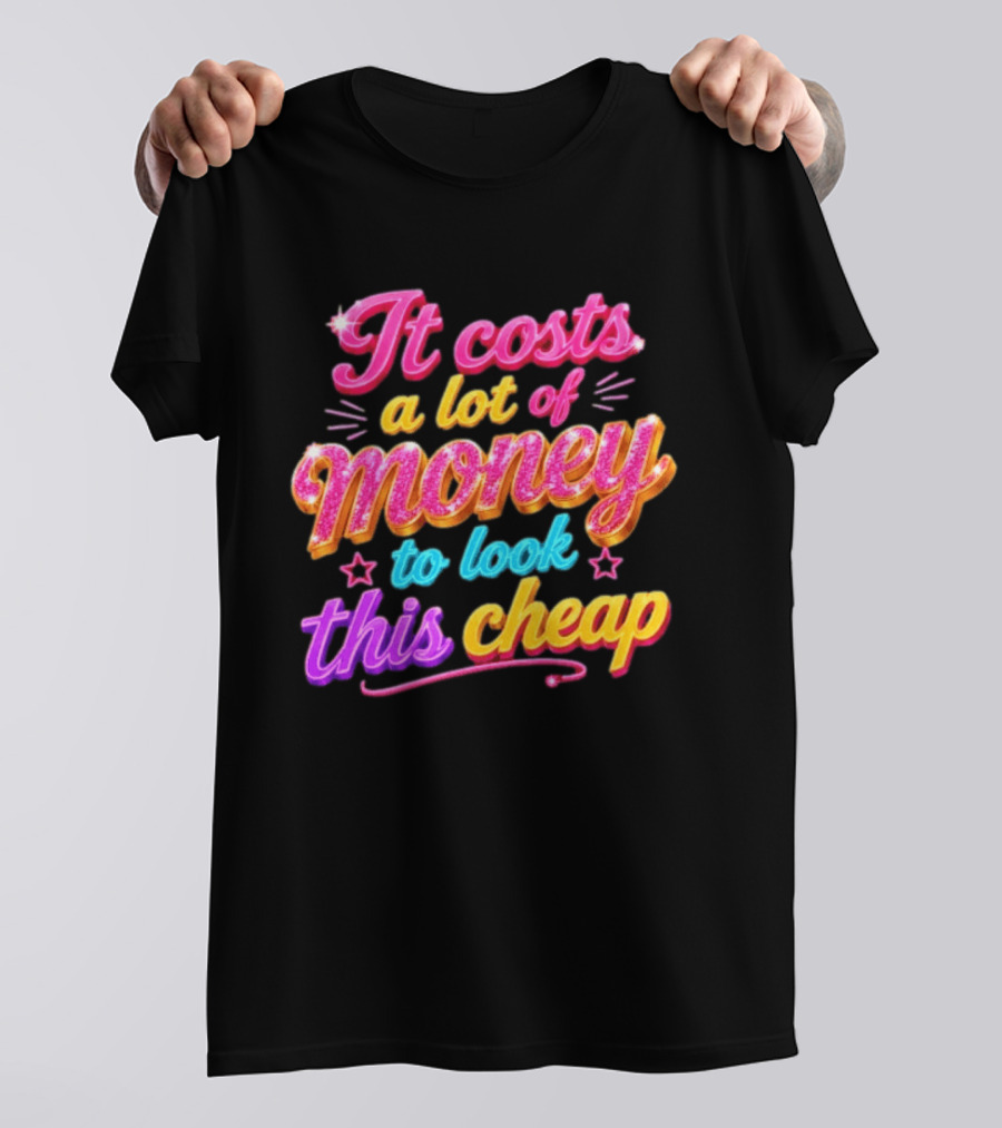 It Costs A Lot Of Money To Look This Cheap Colorful T-Shirt