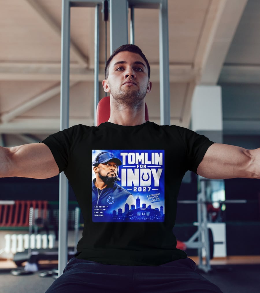 Tomlin For Indy 2027 Leadership Discipline Culture Winning A Stronger Brighter Colts T-Shirt