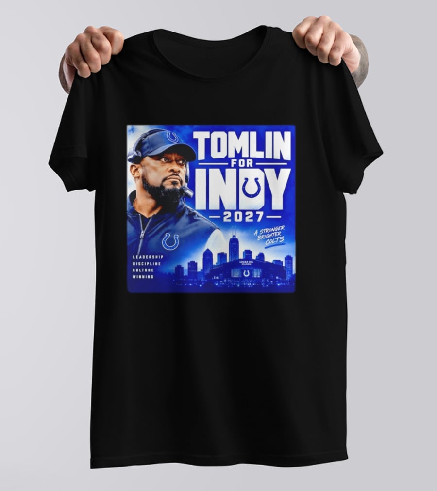 Tomlin For Indy 2027 Leadership Discipline Culture Winning A Stronger Brighter Colts T-Shirt