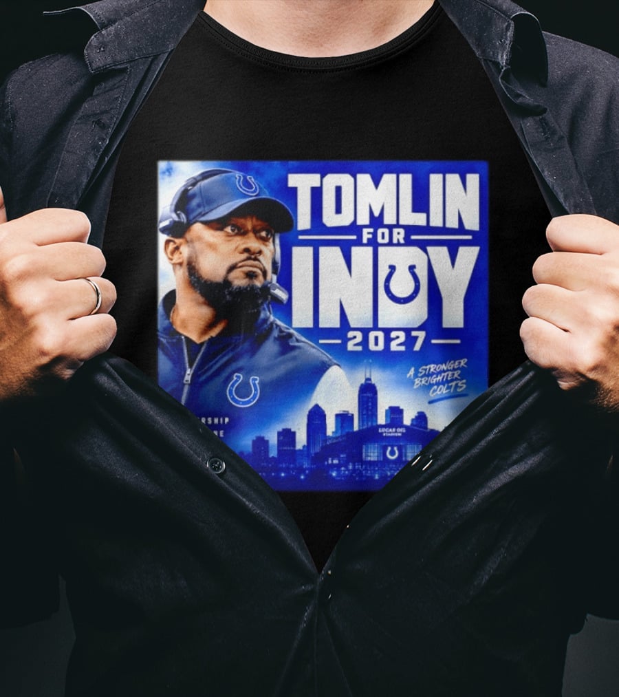 Tomlin For Indy 2027 Leadership Discipline Culture Winning A Stronger Brighter Colts T-Shirt