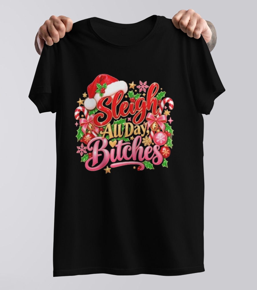 Sleigh All Day Bitches Christmas Santa Hat Candy Canes Holly Bells Bows Snowflakes T-Shirt
