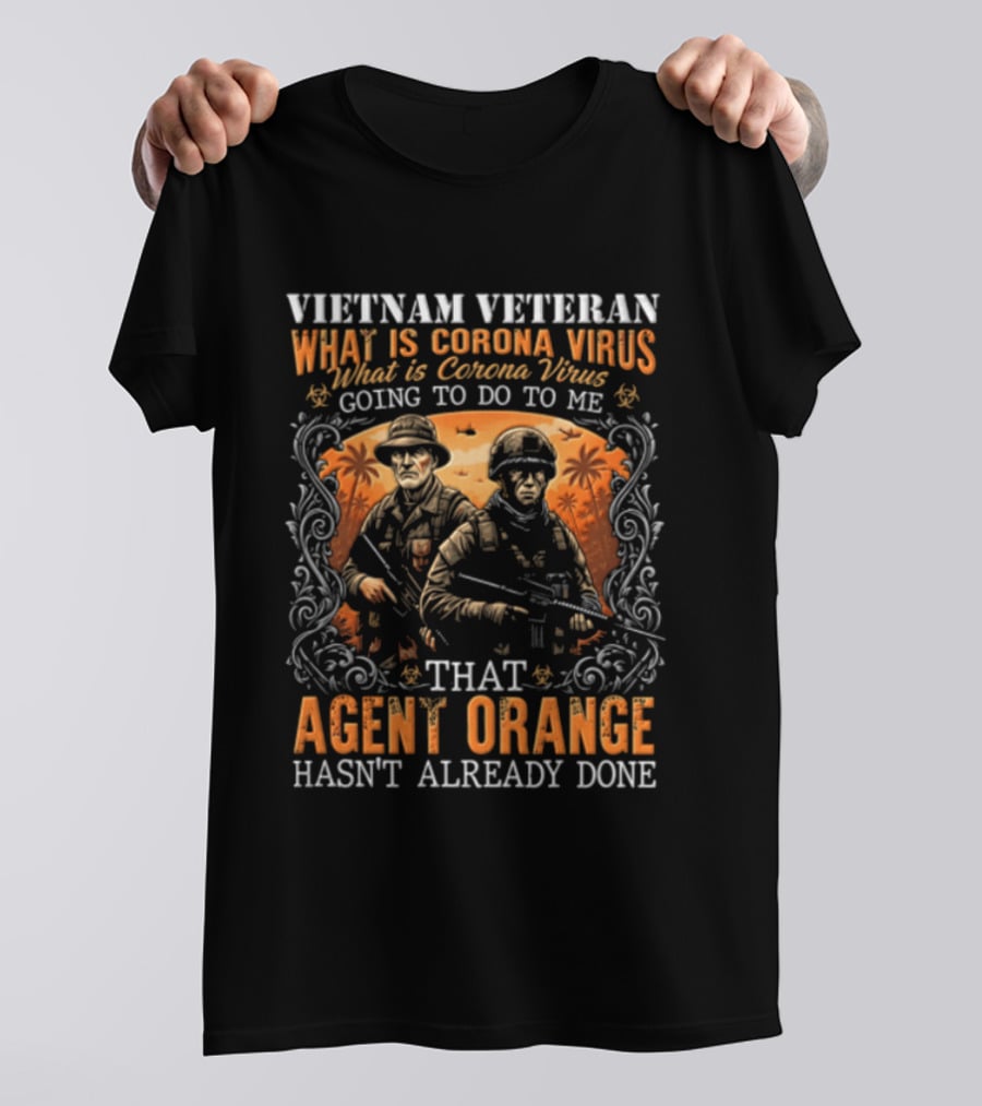 Vietnam Veteran What Is Corona Virus Going To Do To Me That Agent Orange Hasn't Already Done T-Shirt