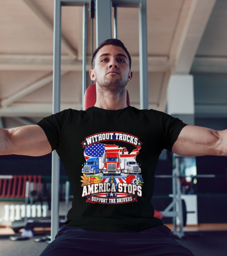 Without Trucks America Stops Support The Drivers USA Flag Truck T-Shirt
