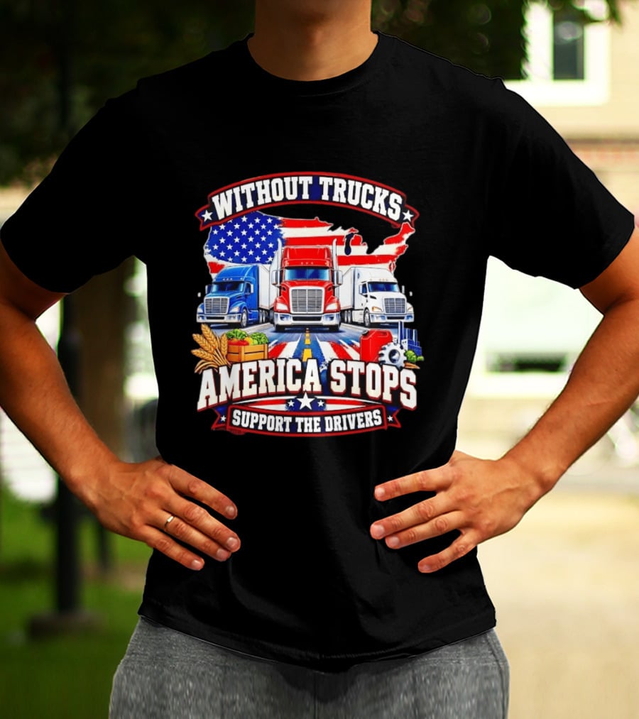 Without Trucks America Stops Support The Drivers USA Flag Truck T-Shirt