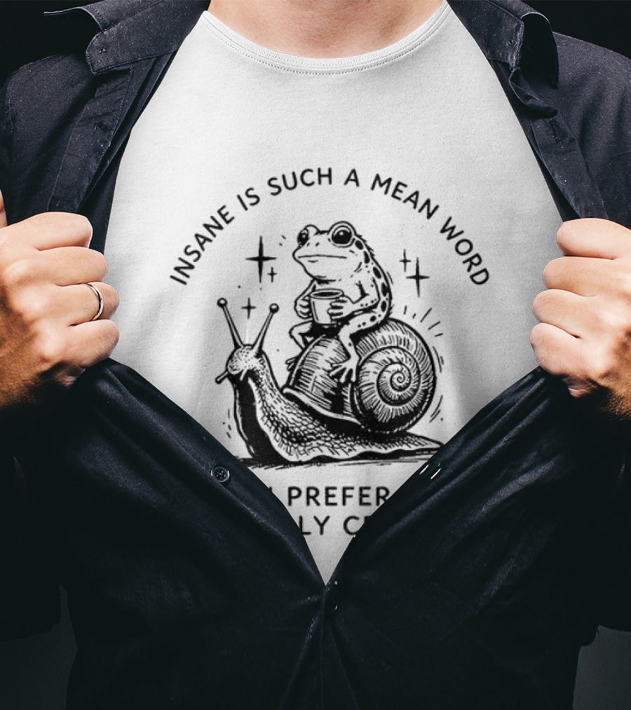 Frog Rides Snail Insane Is Such A Mean Word I Prefer Mentally Creative T-Shirt