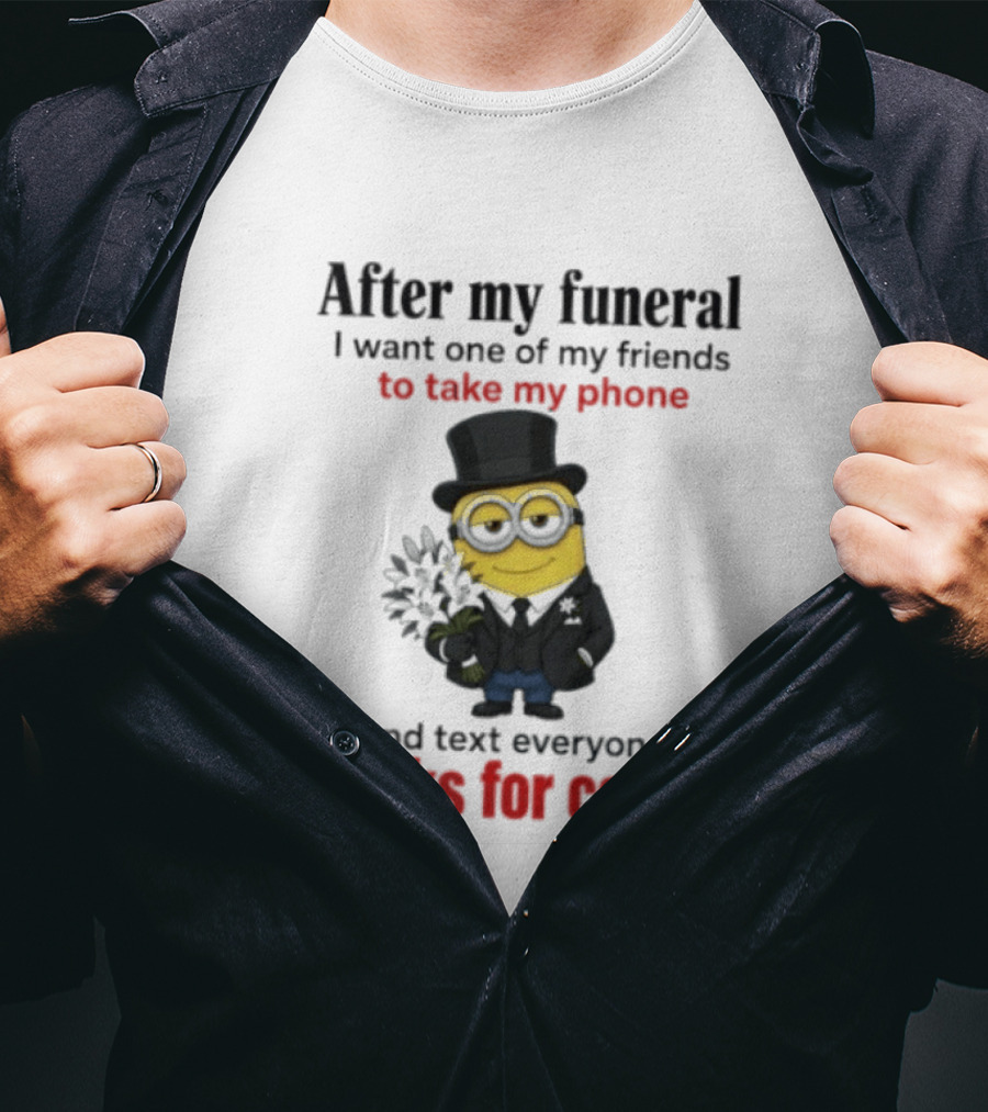 After My Funeral Minion With Phone And Text Everyone Thanks For Coming T-Shirt