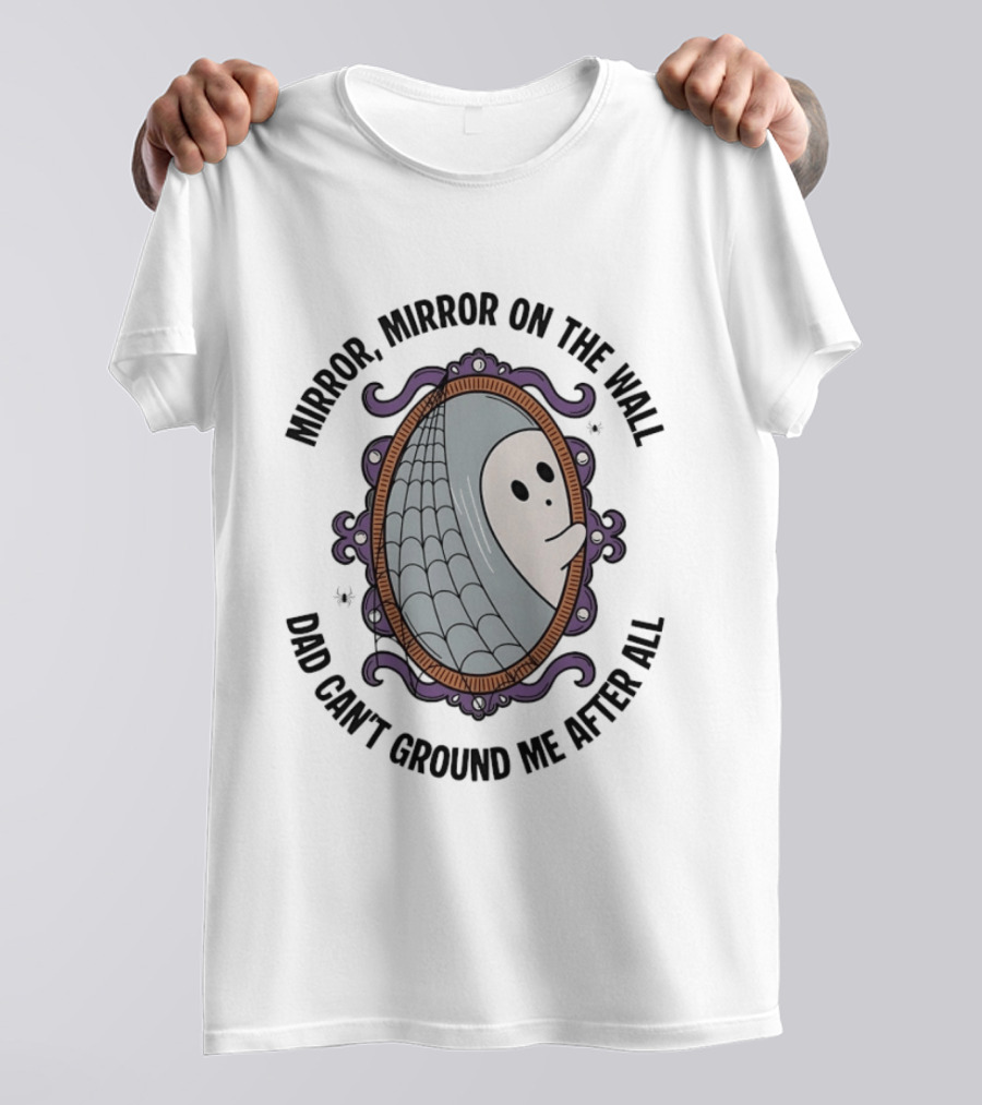 Mirror Mirror On The Wall Dad Can't Ground Me After All Ghost In Web Frame T-Shirt