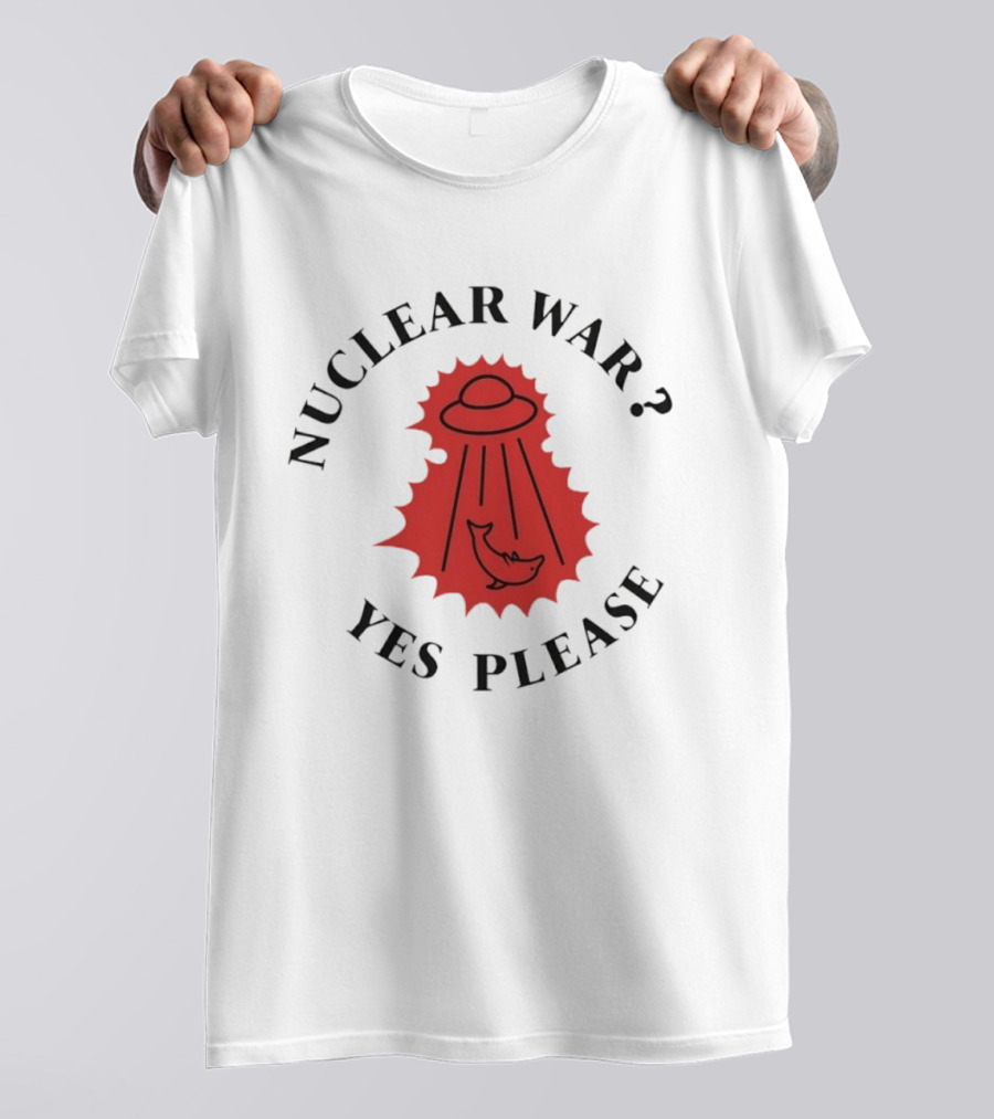 Nuclear War Yes Please UFO Dolphin Alien T-Shirt