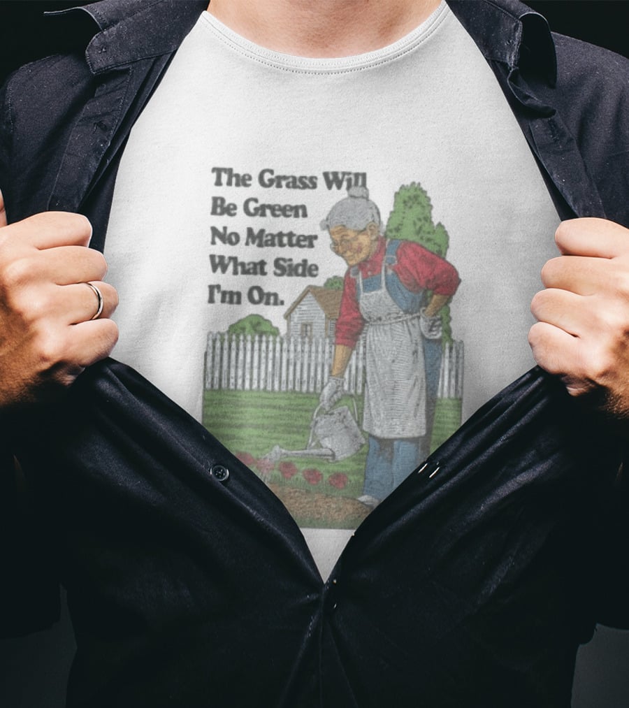 The Grass Will Be Green No Matter What Side I'm On Vintage Gardening Humor T-Shirt
