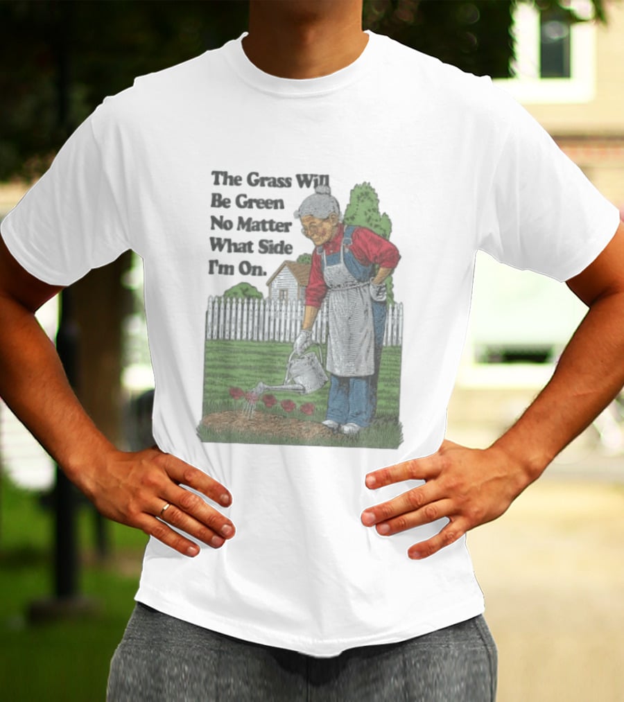 The Grass Will Be Green No Matter What Side I'm On Vintage Gardening Humor T-Shirt