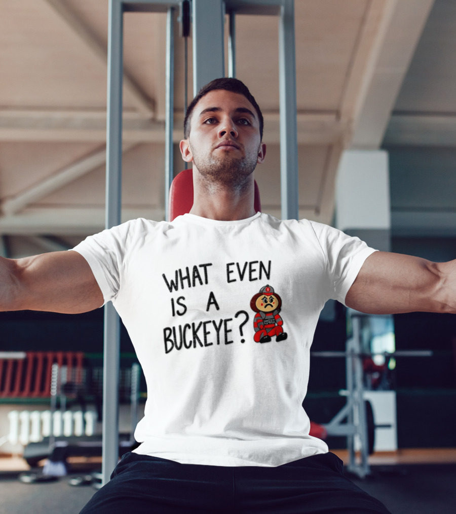 What Even Is A Buckeye Ohio State T-Shirt