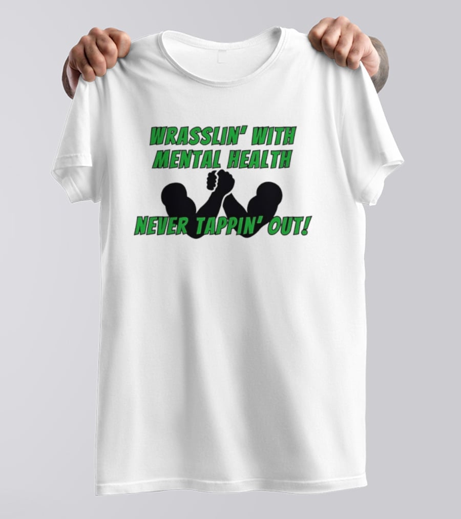 Wrasslin' With Mental Health Never Tappin' Out Arm Wrestling T-Shirt