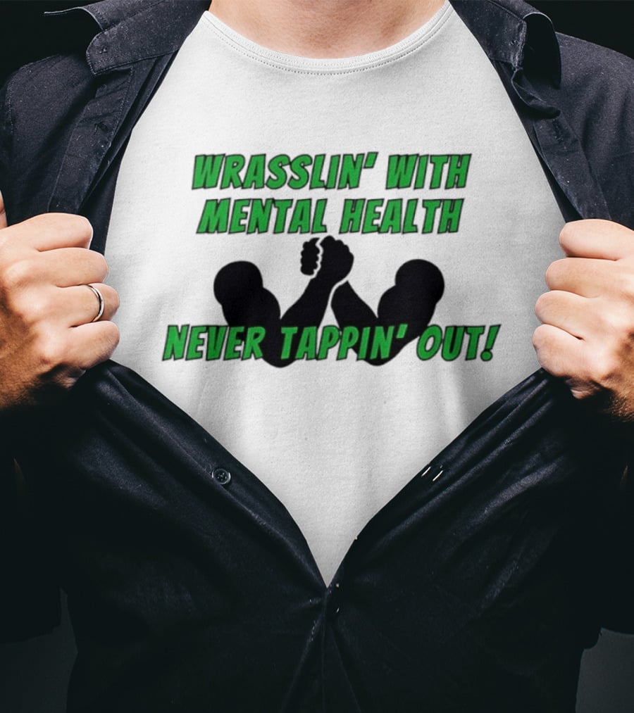 Wrasslin' With Mental Health Never Tappin' Out Arm Wrestling T-Shirt
