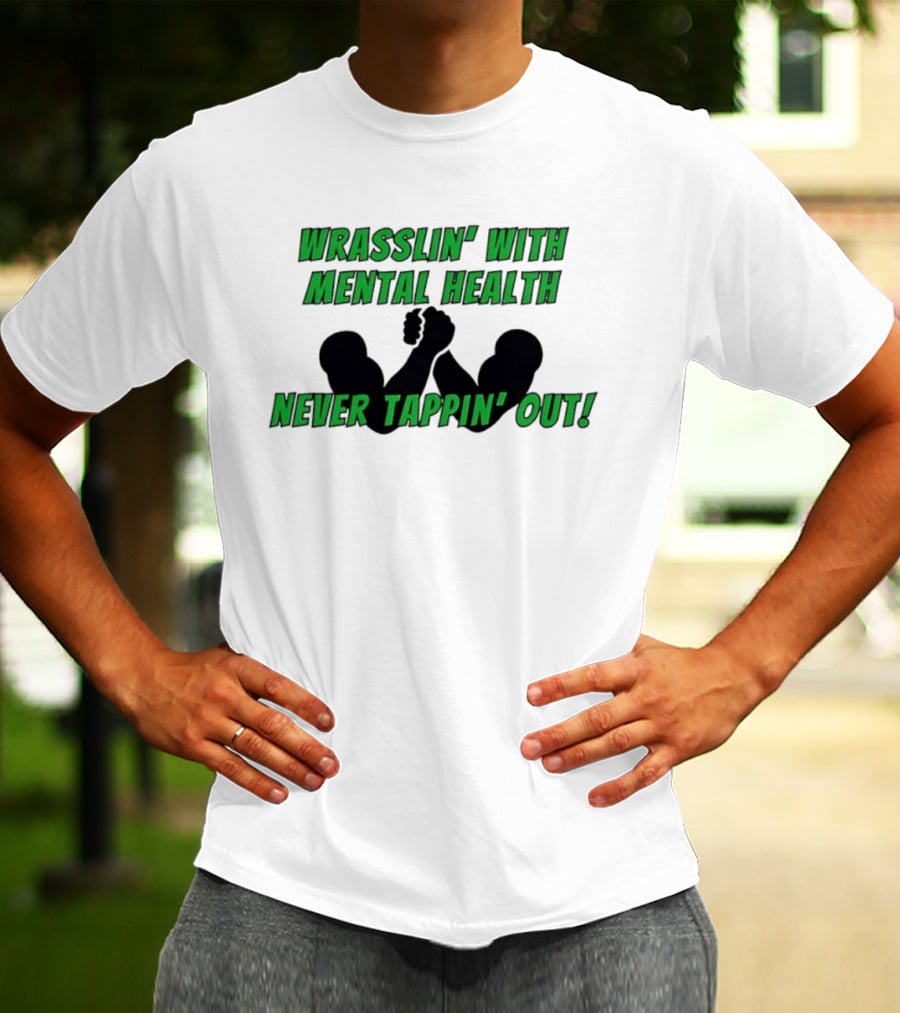 Wrasslin' With Mental Health Never Tappin' Out Arm Wrestling T-Shirt