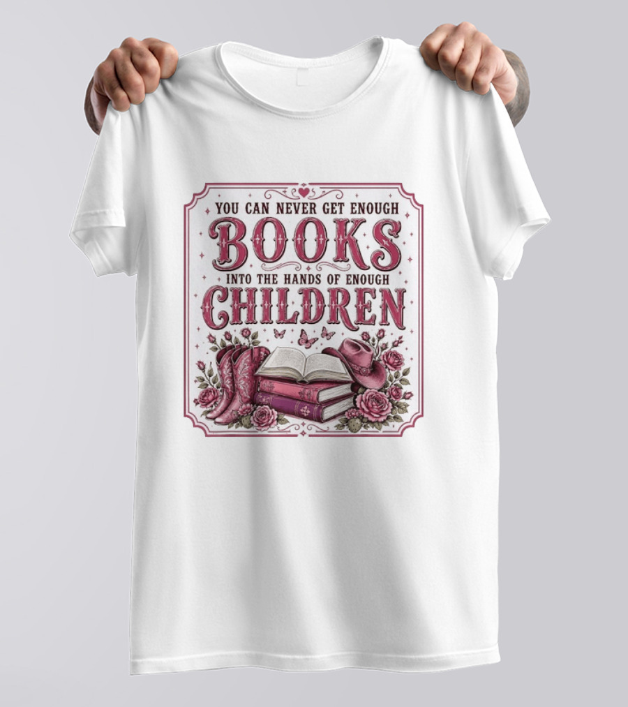 You Can Never Get Enough Books Into The Hands Of Enough Children Western Boots And Hat Floral Decor T-Shirt