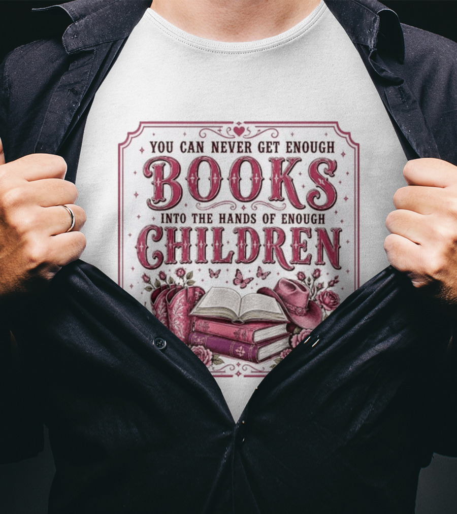 You Can Never Get Enough Books Into The Hands Of Enough Children Western Boots And Hat Floral Decor T-Shirt