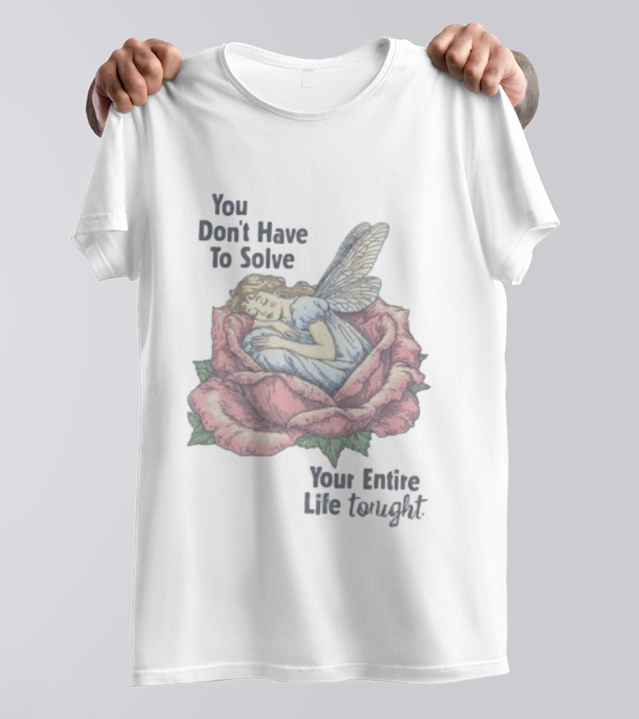 You Don't Have To Solve Your Entire Life Tonight Fairy Sleeping In Rose T-Shirt