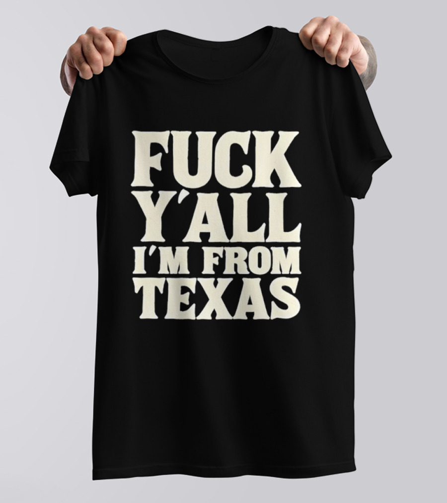 Fuck Y'all I'm From Texas Lone Star State T-Shirt