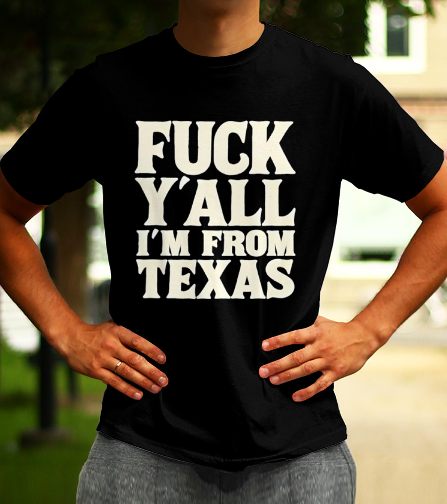 Fuck Y'all I'm From Texas Lone Star State T-Shirt