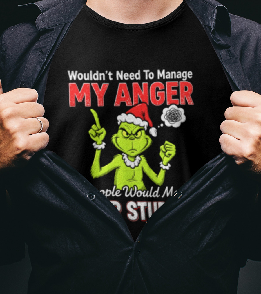 Grinch Wouldn't Need To Manage My Anger If People Would Manage Their Stupidity Christmas T-Shirt