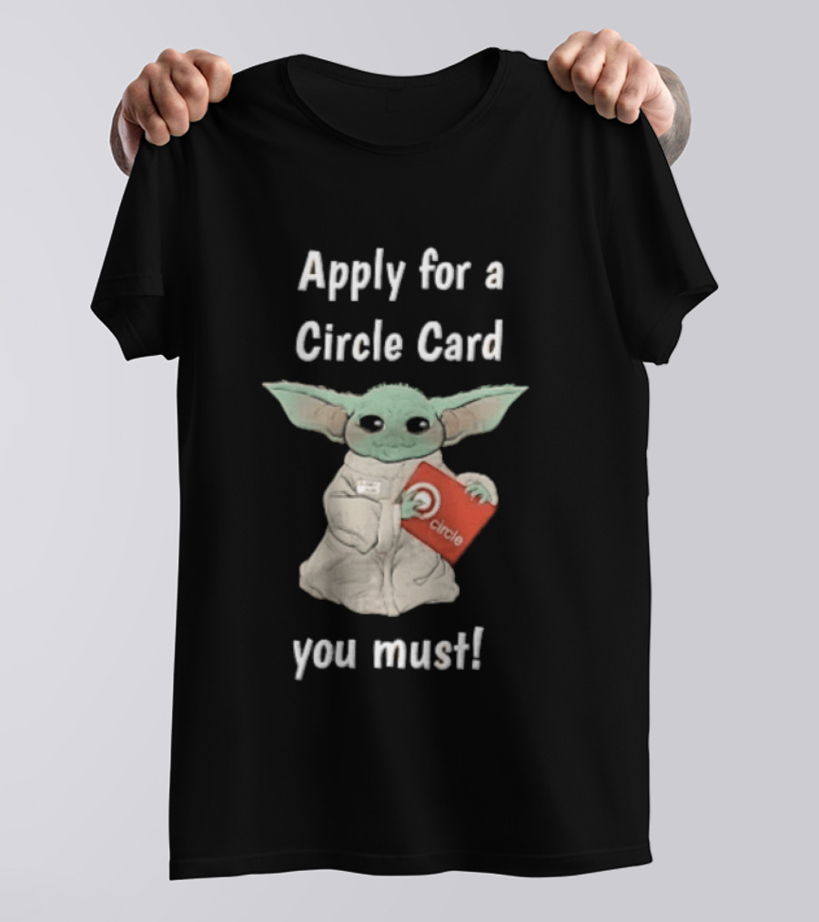 Apply For A Circle Card You Must Grogu Baby Yoda T-Shirt
