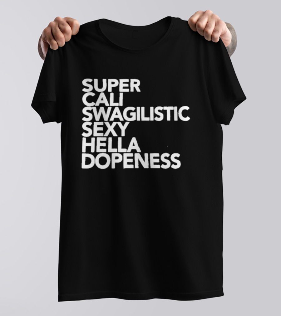 Super Cali Swagilistic Sexy Hella Dopeness T-Shirt