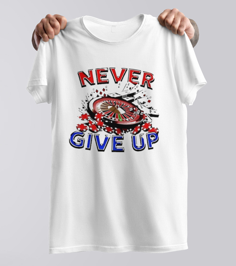 Never Give Up Casino Roulette Gambling Poker T-Shirt