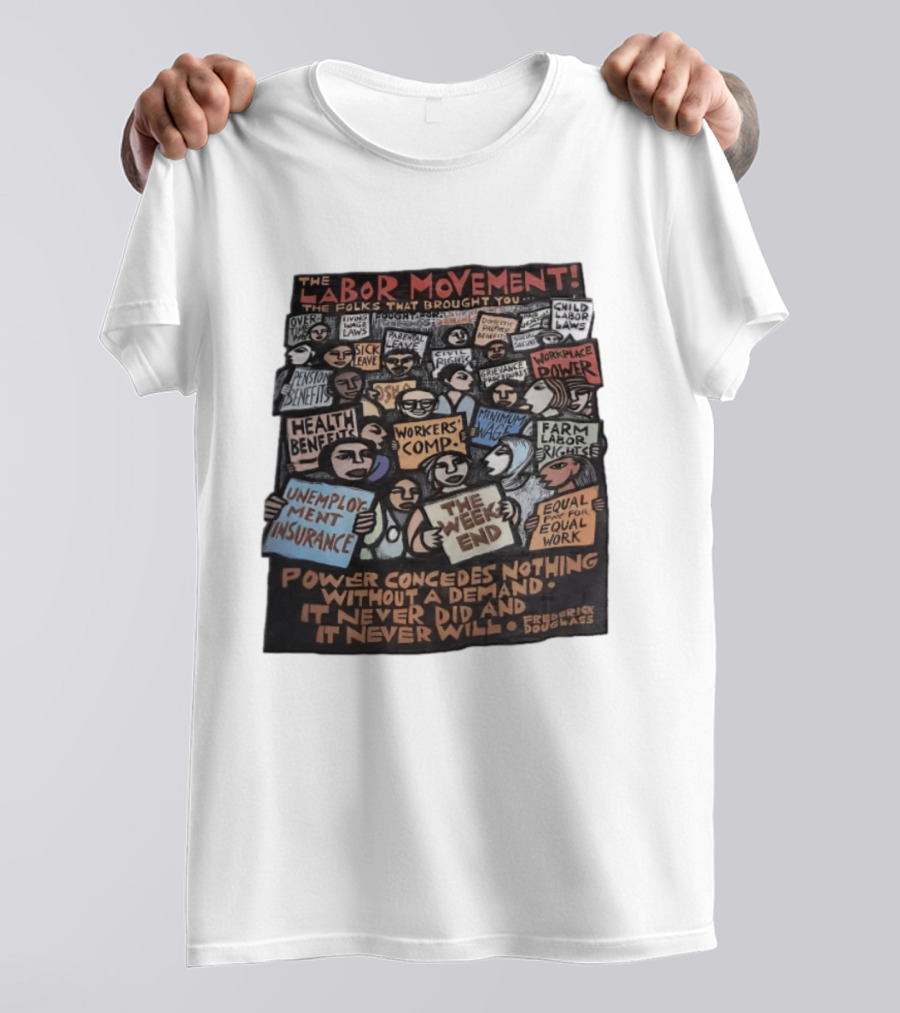The Labor Movement The Folks That Brought You Eight Hour Day Child Labor Laws Workplace Power Frederick Douglass T-Shirt