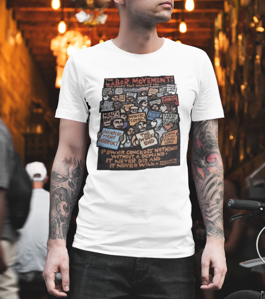 The Labor Movement The Folks That Brought You Eight Hour Day Child Labor Laws Workplace Power Frederick Douglass T-Shirt