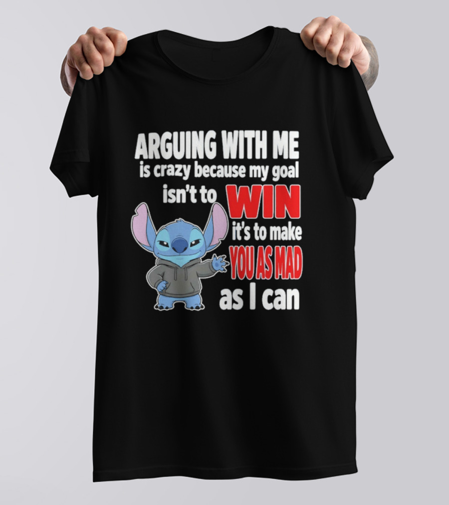 Arguing With Me Is Crazy Because My Goal Isn't To Win It's To Make You As Mad As I Can Stitch T-Shirt