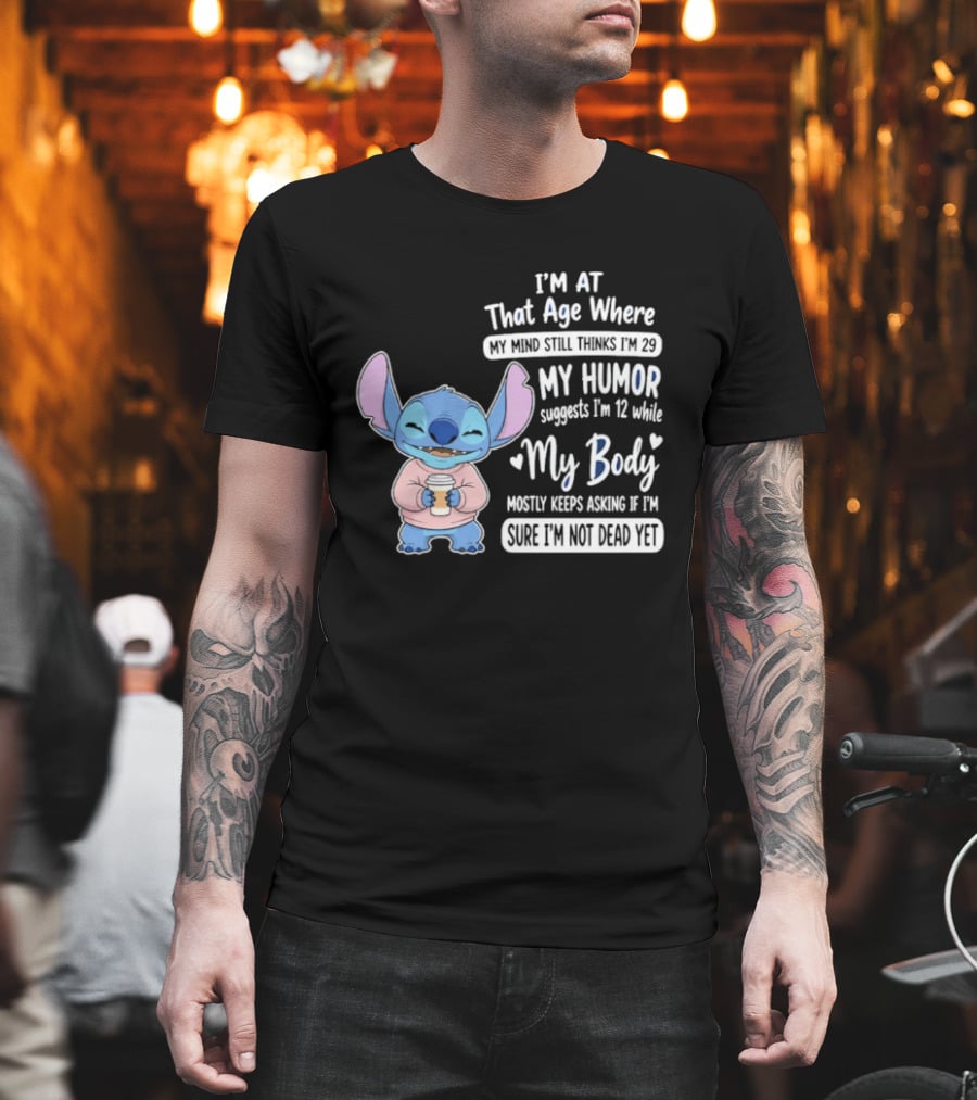 I'm At That Age Where My Humor Suggests I'm 12 While My Body Mostly Asks If I'm Not Dead Yet Stitch T-Shirt