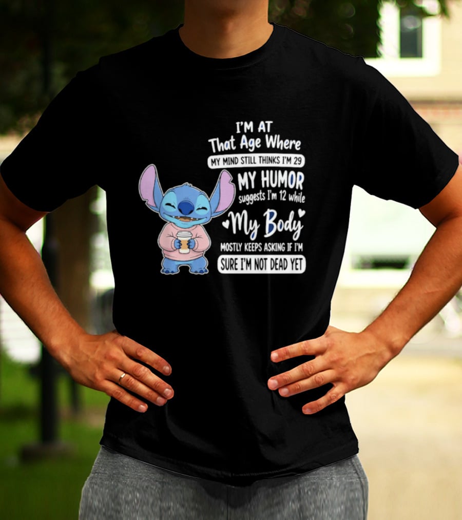 I'm At That Age Where My Humor Suggests I'm 12 While My Body Mostly Asks If I'm Not Dead Yet Stitch T-Shirt