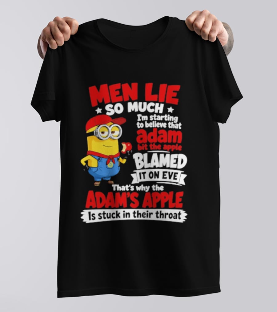 Men Lie So Much I'm Starting To Believe That Adam Bit The Apple Blamed It On Eve That's Why The Adam's Apple Is Stuck In Their Throat T-Shirt