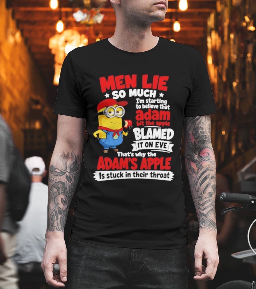 Men Lie So Much I'm Starting To Believe That Adam Bit The Apple Blamed It On Eve That's Why The Adam's Apple Is Stuck In Their Throat T-Shirt