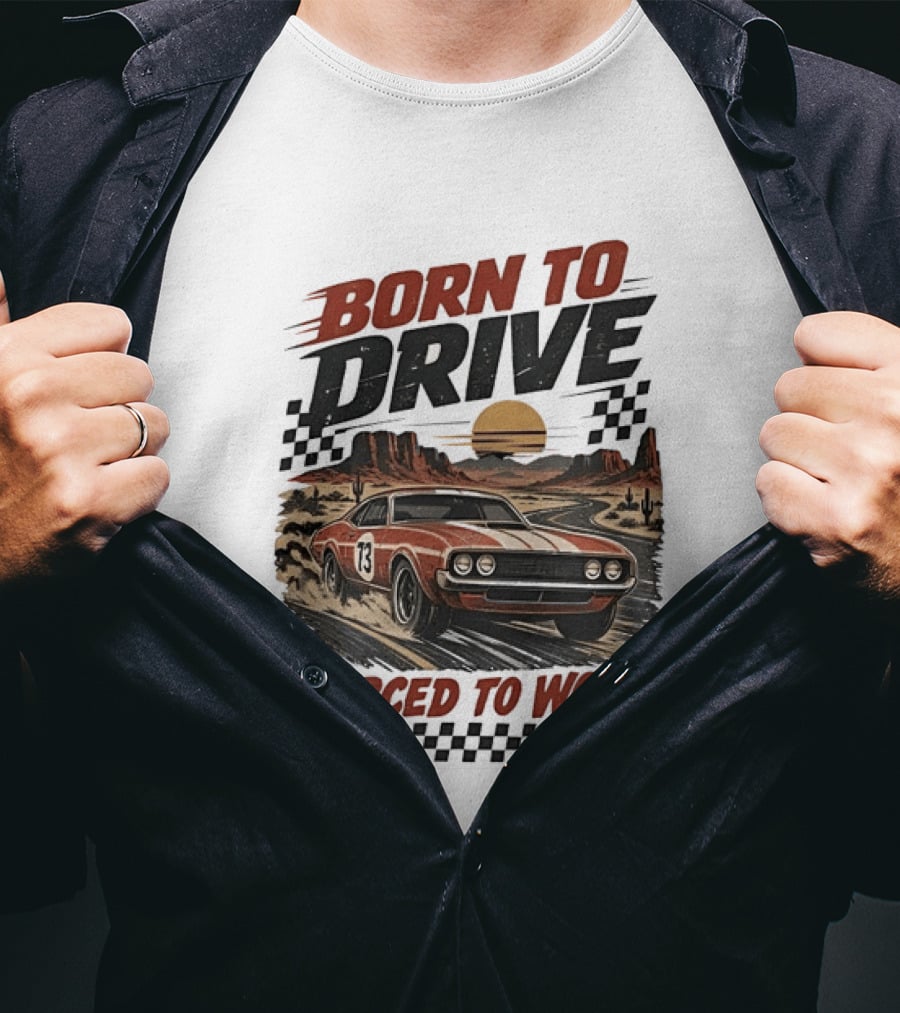 Born To Drive Forced To Work Muscle Car Racing Sunset Desert T-Shirt