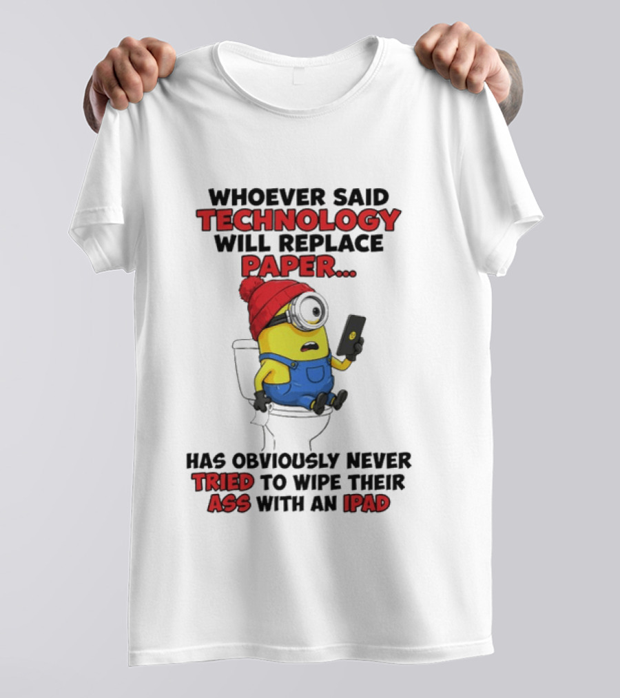 Whoever Said Technology Will Replace Paper Minion Toilet Humor Never Tried IPad Joke T-Shirt